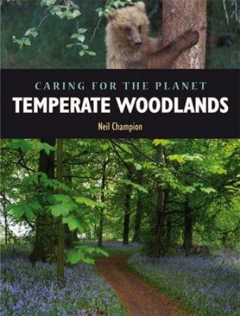 Caring For The Planet: Temperate Woodlands by Neil Champion 