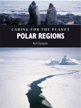 Caring For The Planet: Polar Regions by Neil Champion 