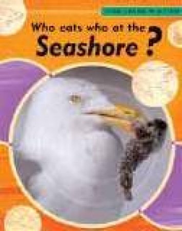 Food Chains In Action: Who Eats Who At The Seashore? by Moira Butterfield