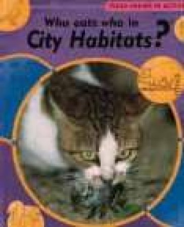 Food Chains In Action: Who Eats Who In City Habitats? by Moira Butterfield