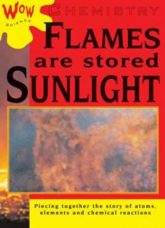 Wow Science: Chemistry: Flames Are Stored Sunlight by Bryson Gore