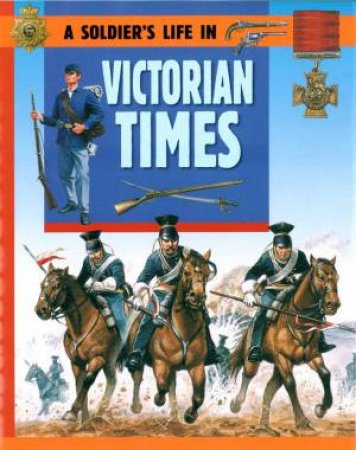 A Soldier's Life: In Victorian Times by F Corbridge