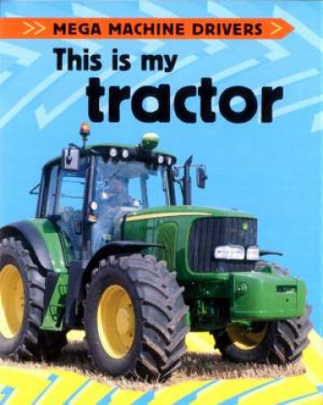 Mega Machine Drivers: This Is My Tractor by Chris Oxlade