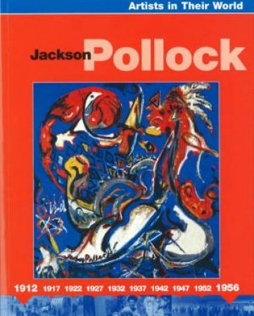 Artists In Their World: Jackson Pollock by Claire Oliver