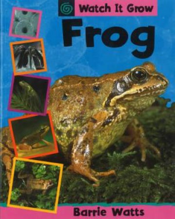 Watch It Grow: Frog by Barrie Watts