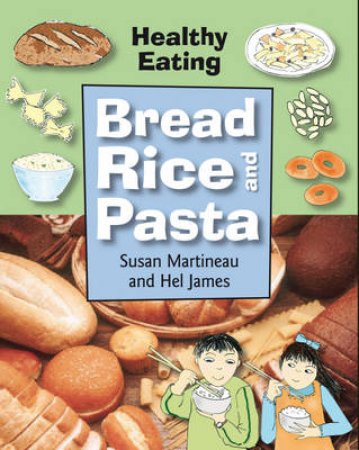 Healthy Eating: Bread, Rice And Pasta by Susan Martineau 