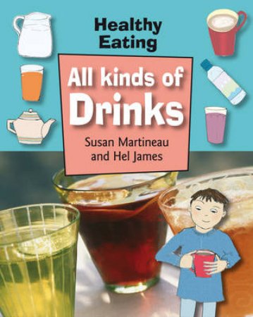 Healthy Eating: All Sorts Of Drinks by Susan Martineau 