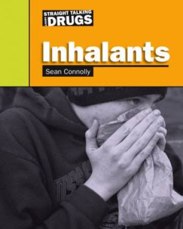 Straight Talking About Drugs: Inhalants by Sean Connolly 