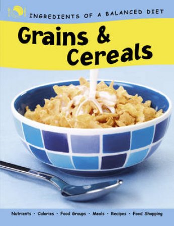 Ingredients Of A Balanced Diet: Grains And Cereals by Rachel Eugster 