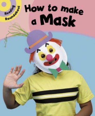 Reading Roundabout: How To Make A Mask by Paul Humphrey