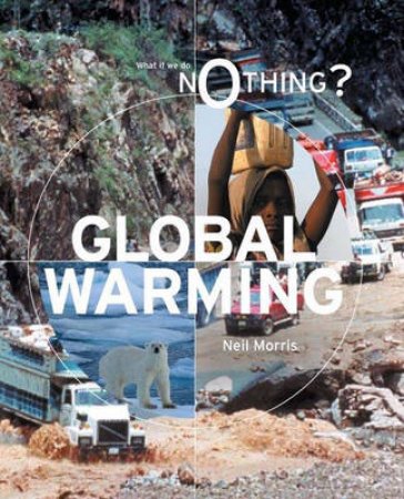 What If We Do Nothing?: Global Warming by Neil Morris