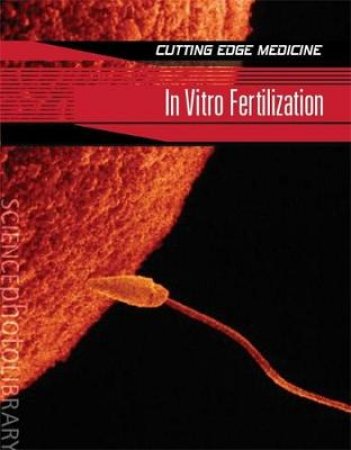 Cutting Edge Medicine: In Vitro Fertilization by Steve Parker