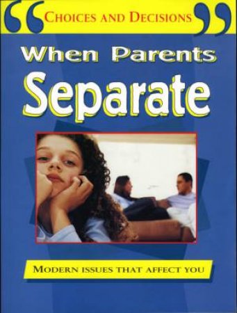 Choices and Decisions: When Parents Separate by Pete Sanders & Steve Myers