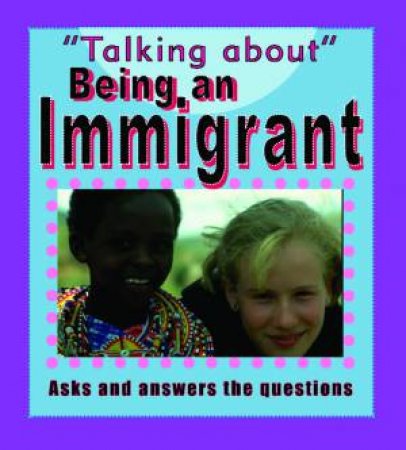 Talking About: Being An Immigrant by Sarah Levete