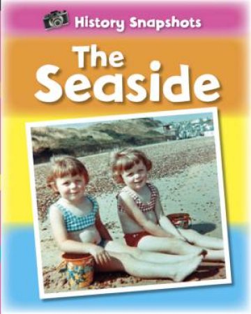 History Snapshots: The Seaside by Sarah Ridley