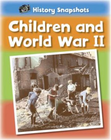 History Snapshots: Children And World War II by Sarah Ridley