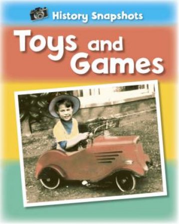 History Snapshots:Toys and Games by Sarah Ridley