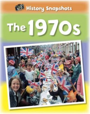 History Snapshots: The 1970s by Sarah Ridley