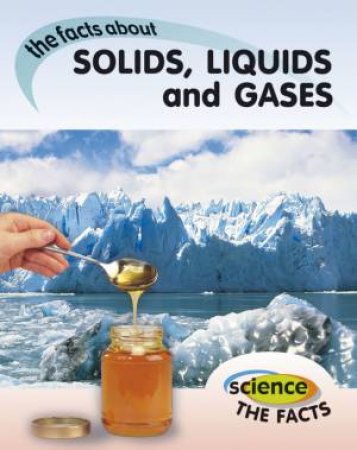 Science the Facts: Solids, Liquids and Gases by Rebecca Hunter