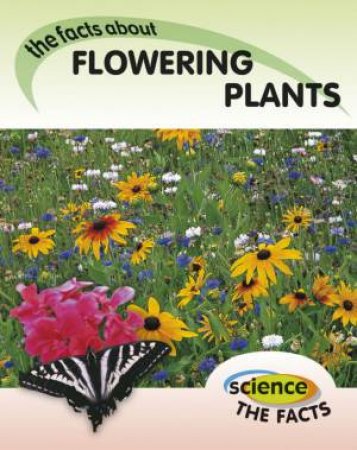 Science the Facts: Flowering Plants by Rebecca Hunter