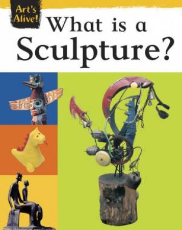 Art's Alive: What is Sculpture? by Unknown