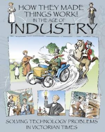 How They Made Things Work!: In the Age of Industry by Richard Platt