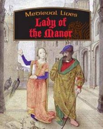 Medieval Lives: Lady Of The Manor by Moira Butterfield