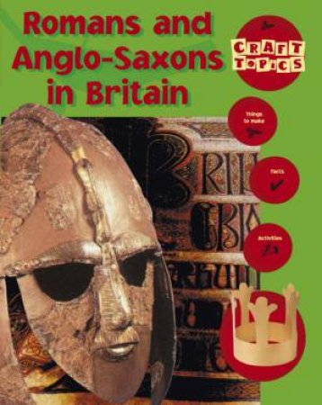 Craft Topics: Romans And Anglo-Saxons In Britain by Nicola Baxter