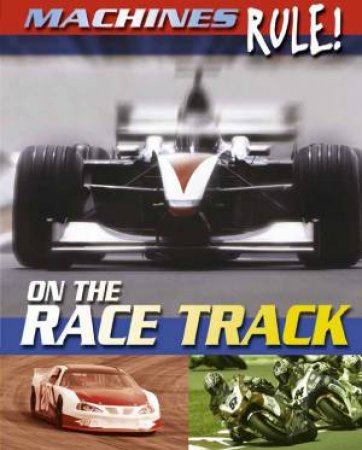 Machines Rule: On the Race Track by Steve Parker