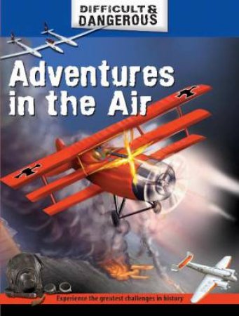 Difficult and Dangerous: Adventures in the Air by Simon Lewis