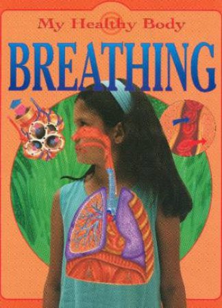 My Healthy Body: Breathing by Jen Green