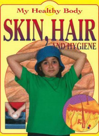 My Healthy Body: Skin, Hair and Hygiene by Jen Green