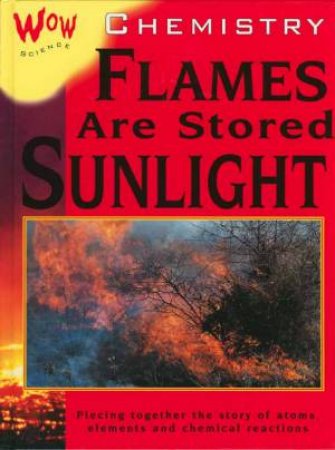 Wow Science: Chemistry: Flames Are Stored Sunlight by Bryson Gore