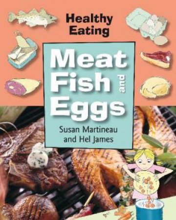 Healthy Eating: Meat, Fish and Eggs by Susan Martinneau & Hel James