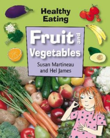 Healthy Eating: Fruit and Vegetables by Susan Martineau & Hel James