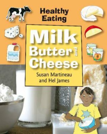 Healthy Eating: Milk, Butter and Cheese by Susan Martineau & Hel James