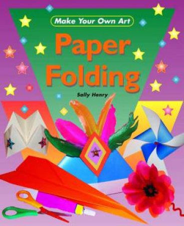 Make Your Own Art:Paper Folding by Sally Henry