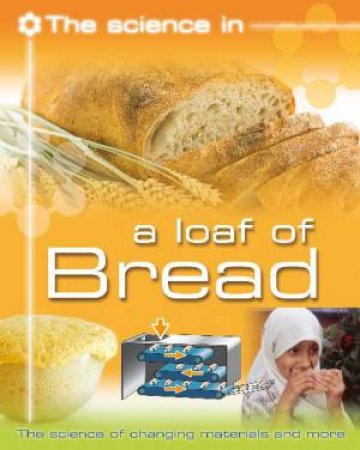 Science In: A Loaf of Bread by Andrew Solway