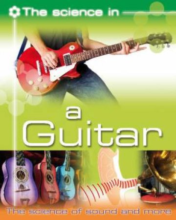 Science In: A Guitar by Anna Claybourne