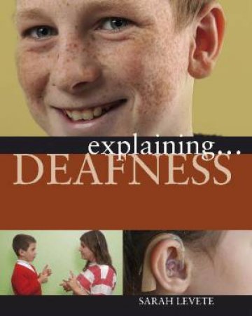 Explaining: Deafness by Sarah Levete