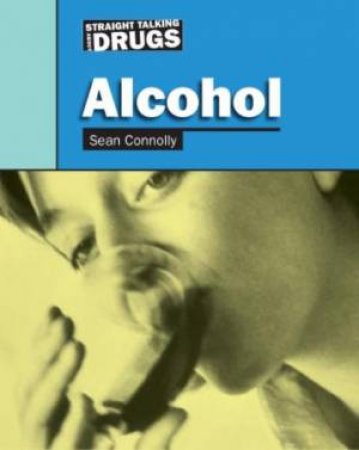 Straight Talking About Drugs: Alcohol by Sean Connolly