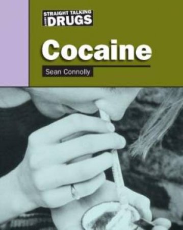 Straight Talking About Drugs: Cocaine by Sean Connolly