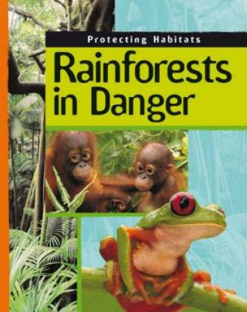 Protecting Habitats: Rainforests in Danger by Moira Butterfield