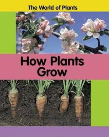 The World Of Plants: How Plants Grow by Carrie Branigan