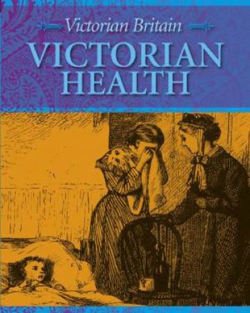 Victorian Britain: Victorian Health by Fiona Macdonald