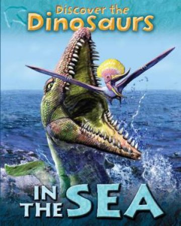 Discover the Dinosaurs: In the Sea by Joseph Staunton