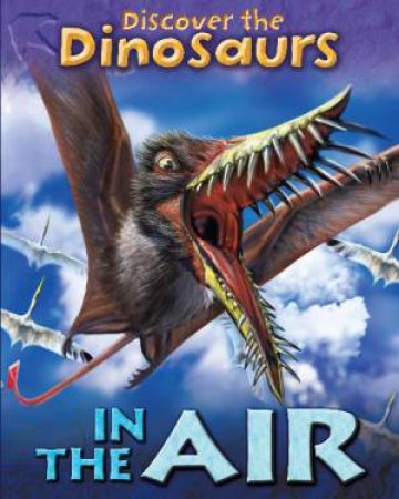 Discover the Dinosaurs: In the Air by Joseph; Rey, Lu Staunton