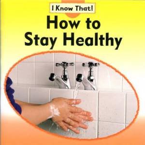 I Know That: How To Stay Healthy by Claire Llewellyn