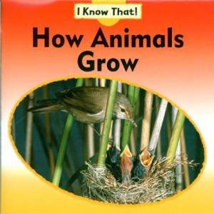 I Know That: How Animals Grow by Claire Llewellyn