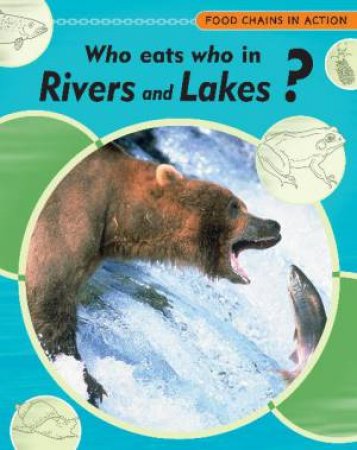 Food Chains in Action: Who Eats Who in Rivers and Lakes? by Andrew Campbell